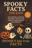 Spooky Facts for Kids: 200 Creepy, Funny & Amazing Things You Didn’t Know About Halloween: Halloween Book for Kids Ages 6–12 with Fun Illustrations B0FR1HC2QB Book Cover