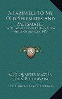 A Farewell To My Old Shipmates And Messmates: With Some Examples, And A Few Hints Of Advice 1104592754 Book Cover