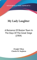 My Lady Laughter: A romance of Boston town in the days of the great siege 1166330613 Book Cover