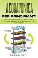 Acquaponica Per Principianti: Una Guida Definitiva Per Allevare i Pesci e Coltivare il Cibo in Modo Biologico in Casa o in Giardino. 1801724512 Book Cover