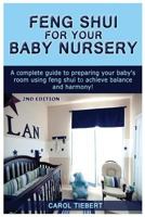 Feng Shui for Your Baby Nursery: A Complete Guide to Preparing Your Baby's Room Using Feng Shui to Achieve Balance and Harmony! 1512344249 Book Cover