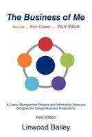 The Business of Me: Your Job ... Your Career ... Your Value 1469773821 Book Cover