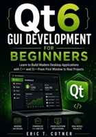 Qt6 GUI Development for Beginners: Learn to Build Modern Desktop Applications with C++ and Qt—From First Window to Real Projects B0H1BH7LHY Book Cover