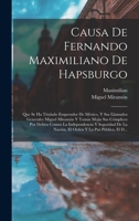 Causa De Fernando Maximiliano De Hapsburgo: Que Se Ha Titulado Emperador De México, Y Sus Llamados Generales Miguel Miramón Y Tomás Mejía Sus ... Y La Paz Pública, El D... 1016819099 Book Cover