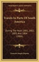 Travels in South America, During the Years 1801, 1802, 1803, and 1804: Containing a Description of the Captain-generalship of Caraccas, and an Account ... Finance, and Natural Productions Of...; 1 1179955773 Book Cover