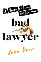 Bad Lawyer: A Memoir of Law and Disorder 0306846527 Book Cover