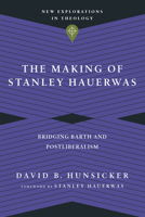 The Making of Stanley Hauerwas: Bridging Barth and Postliberalism 0830849165 Book Cover