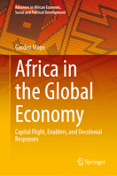 Africa in the Global Economy: Capital Flight, Enablers, and Decolonial Responses (Advances in African Economic, Social and Political Development) 3031509994 Book Cover