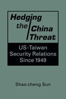 Hedging the China Threat: US-Taiwan Security Relations Since 1949 1685859968 Book Cover