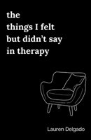 The Things I Felt but Didn't Say in Therapy B0GSMYXVS9 Book Cover
