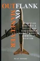 Outflank, Outfox, Outmaneuver: Disruptive Strategies, Tactics and Game Changer Market Moves in Commercial Aviation: The Jet Age B0FD9KMKT4 Book Cover