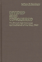 Divided and Conquered: The French High Command and the Defeat of the West, 1940 (Contributions in Military Studies) 0313210926 Book Cover