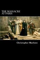 The Massacre At Paris: With The Death Of The Duke Of Guise 1984196383 Book Cover