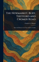 The Newmarket, Bury, Thetford and Cromer Road 1023591111 Book Cover