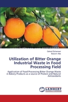 Utilization of Bitter Orange Industrial Waste in Food Processing Field: Application of Food Processing Bitter Orange Waste in Bakery Products as a source of Protein and Natural Antioxidants 3659496197 Book Cover