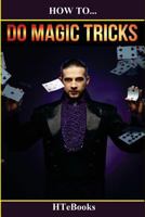 How To Do Magic Tricks: Quick Start Guide 1533620806 Book Cover