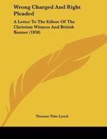 Wrong Charged And Right Pleaded: A Letter To The Editor Of The Christian Witness And British Banner 1279402393 Book Cover
