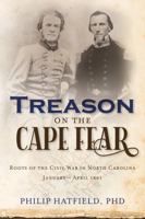 Treason on the Cape Fear: Roots of the Civil War in North Carolina, January-April 1861 1737857561 Book Cover