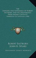 The Dangers and Sufferings of Robert Eastburn, and His Deliverance From Indian Captivity 0788440810 Book Cover