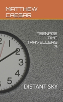 TEENAGE TIME TRAVELLERS 3: DISTANT SKY B0DVGTR8KV Book Cover