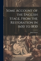 Some Account of the English Stage, From the Restoration in 1600 to 1830 1022017284 Book Cover