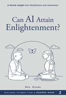 Can AI Attain Enlightenment?: A Gentle Insight to Mindfulness and Awareness (Everyday Insights from a Modern Monk) B0FJKJ8BKY Book Cover