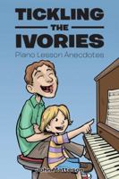Tickling the Ivories: Piano Lesson Anecdotes 1504965639 Book Cover