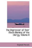 The Repressor of Over Much Blaming of the Clergy, Volume II 0559958552 Book Cover