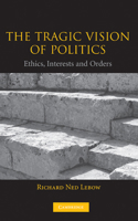 The Tragic Vision of Politics: Ethics, Interests and Orders 0521534852 Book Cover
