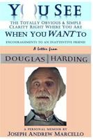 You See the Totally Obvious and Simple Clarity Right Where You Are--When You Want To: A Letter from Douglas Harding 1533054177 Book Cover