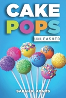 Cake Pops Unleashed: Easy-to-Follow Recipes With Step-by-Step Instructions, Tips and Tricks Perfect for Parties, Holidays, and Everyday Delights B0CMV4GNFS Book Cover