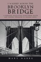 I Walked Across the Brooklyn Bridge: A Personal Reflection-Overcoming Death and Finding Strength to Manage Grief 152466927X Book Cover