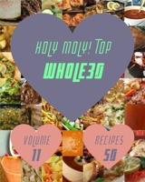 Holy Moly! Top 50 Whole30 Recipes Volume 11: A Whole30 Cookbook for Effortless Meals B096VSDH7Q Book Cover