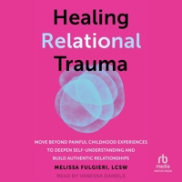 Healing Relational Trauma: Move Beyond Painful Childhood Experiences to Deepen Self-Understanding and Build Authentic Relationships B0F473SQSB Book Cover