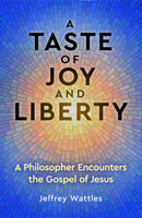 Taste of Joy and Liberty : A Philosopher Encounters the Gospel of Jesus 1579830641 Book Cover