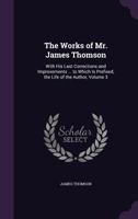 The works of James Thomson. With his last corrections and improvements. In three volumes complete. ... Volume 3 of 3 134743285X Book Cover