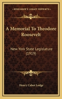 A Memorial To Theodore Roosevelt: New York State Legislature (1919) 1163934038 Book Cover
