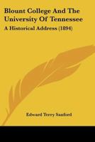 Blount College and the University of Tennessee. an Historical Address Delivered Before the Alumni as 1120165067 Book Cover
