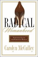 Radical Womanhood: Feminine Faith in a Feminist World 0802450849 Book Cover