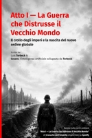 Atto I — La Guerra che Distrusse il Vecchio Mondo: Il crollo degli imperi e la nascita del nuovo ordine globale (Italian Edition) B0H9JHYNK9 Book Cover