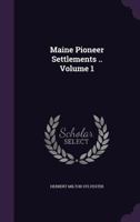 Maine Pioneer Settlements .. Volume 1 1346723931 Book Cover
