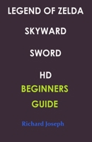 LEGEND OF ZELDA SKYWARD SWORD HD BEGINNERS GUIDE B099TG4SH4 Book Cover