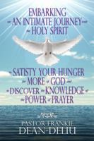 Embarking on an Intimate Journey with the Holy Spirit to Satisfy Your Hunger for More of God and to Discover the Knowledge of the Power of Prayer 1434912159 Book Cover