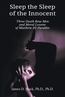 Sleep the Sleep of the Innocent: Three Death Row Men and Moral Lessons of Matthew 25 Parables 1609471717 Book Cover