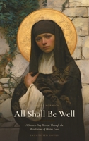 All Shall Be Well: A Sixteen-Day Retreat Through the Revelations of Divine Love of Julian of Norwich (Sanctified Souls Devotionals) B0HF6FT4NS Book Cover