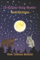 23 Kinder Gute Nacht Geschichten: 23 Geschichten wo Ihr Kind sicher einschläft B0G2X5MFQP Book Cover
