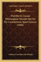 Diatribe In Locum Philosophiae Moralis Qui Est De Consolatione Apud Graecos (1840) 1160075417 Book Cover