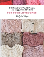 Craft Books Over 15 Playful, Wearable, and Snuggly Crochet Creations: For Your Little Ones B0CFCJ69PQ Book Cover
