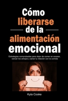 Cómo liberarse de la alimentación emocional: Estrategias comprobadas para dejar de comer en exceso, vencer los antojos y sanar tu relación con la comida (Spanish Edition) B0FGQ6P1S2 Book Cover