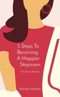 5 Steps To Becoming A Happier Stepmom: The Bonus Mommy 0578869950 Book Cover